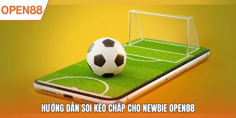 Hướng dẫn soi kèo chấp cho newbie OPEN88